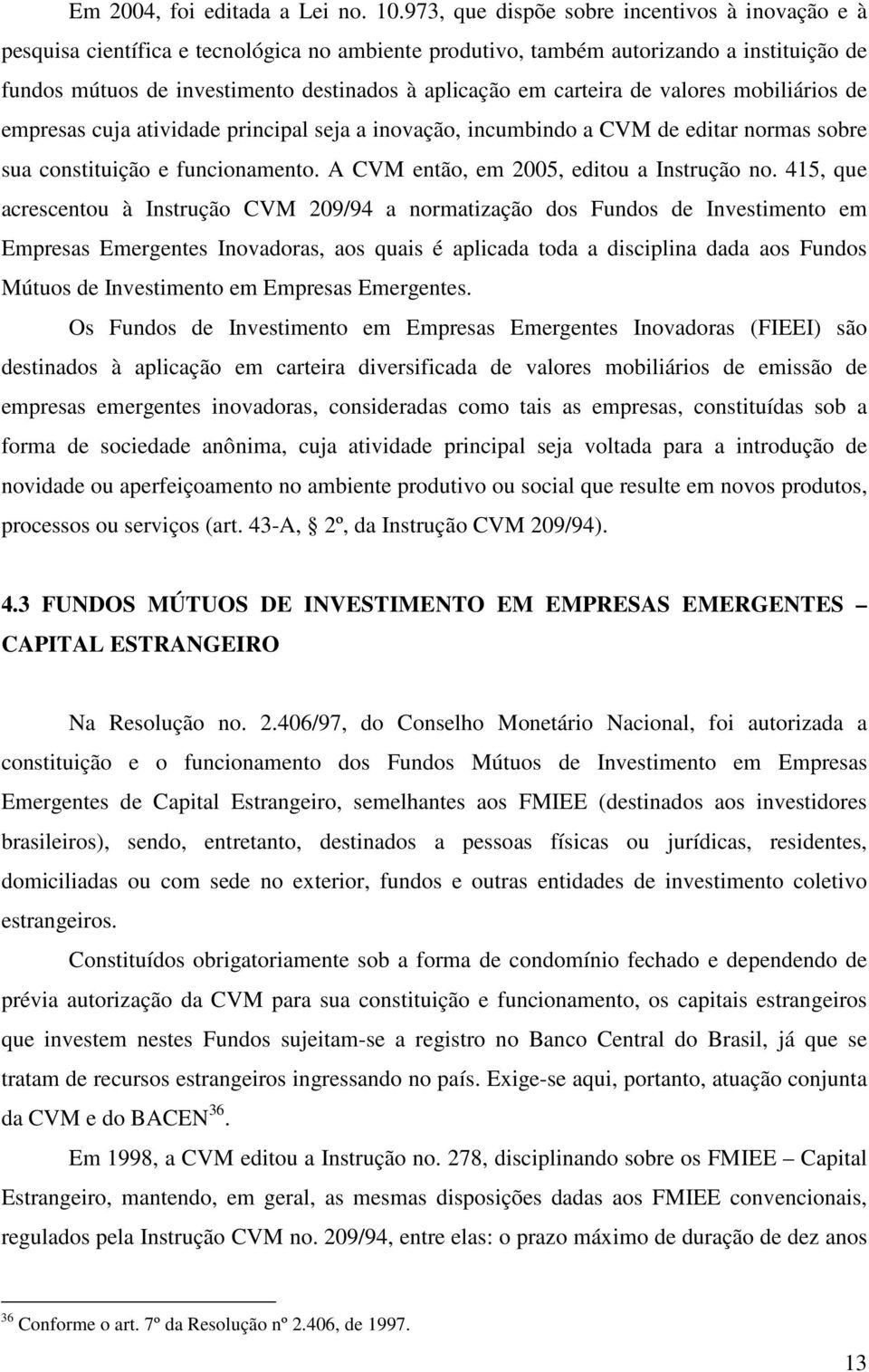 carteira de valores mobiliários de empresas cuja atividade principal seja a inovação, incumbindo a CVM de editar normas sobre sua constituição e funcionamento.