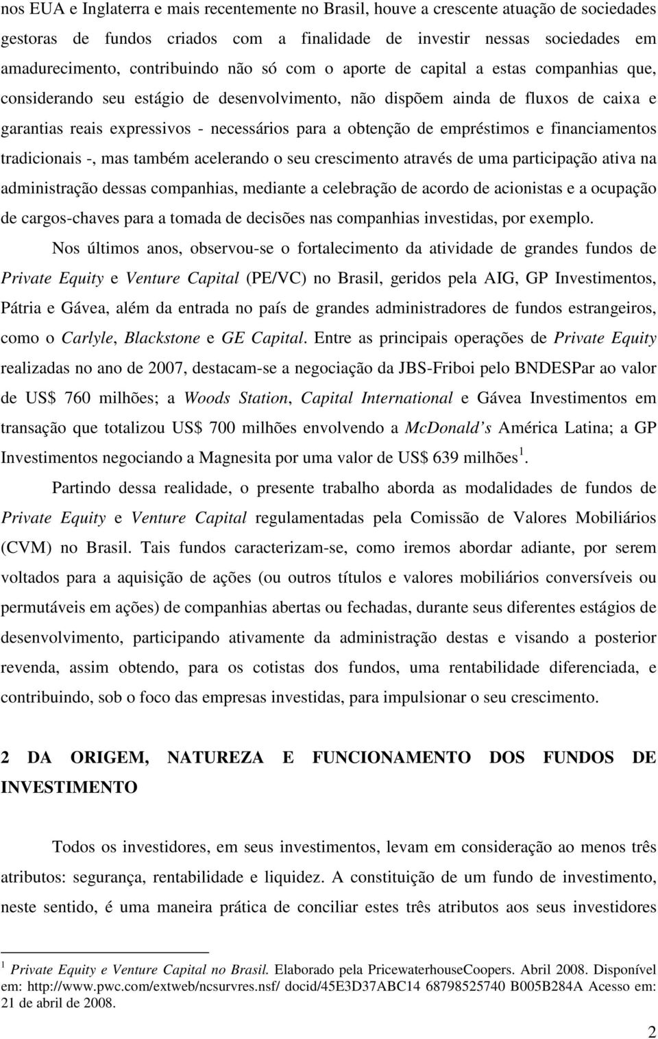 empréstimos e financiamentos tradicionais -, mas também acelerando o seu crescimento através de uma participação ativa na administração dessas companhias, mediante a celebração de acordo de