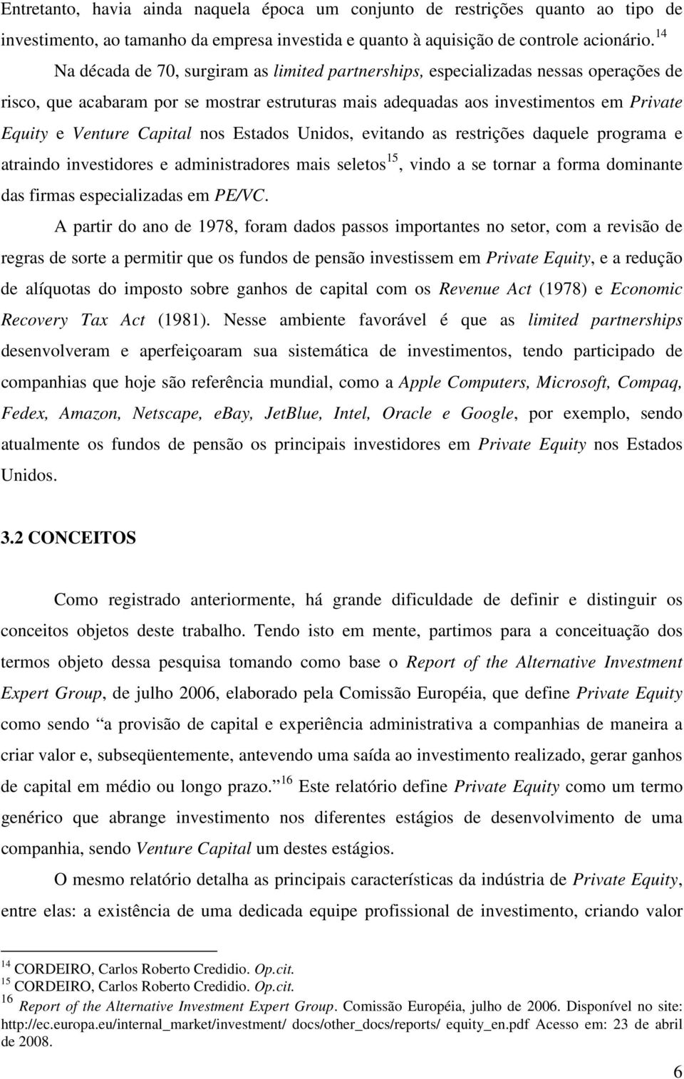 Capital nos Estados Unidos, evitando as restrições daquele programa e atraindo investidores e administradores mais seletos 15, vindo a se tornar a forma dominante das firmas especializadas em PE/VC.