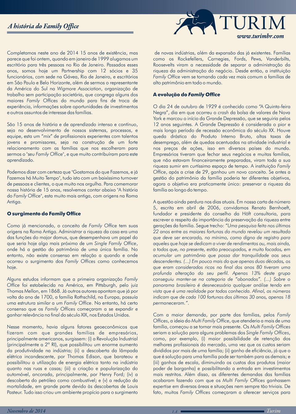 América do Sul na Wigmore Association, organização de trabalho sem participação societária, que congrega alguns dos maiores Family Offices do mundo para fins de troca de experiência, informações