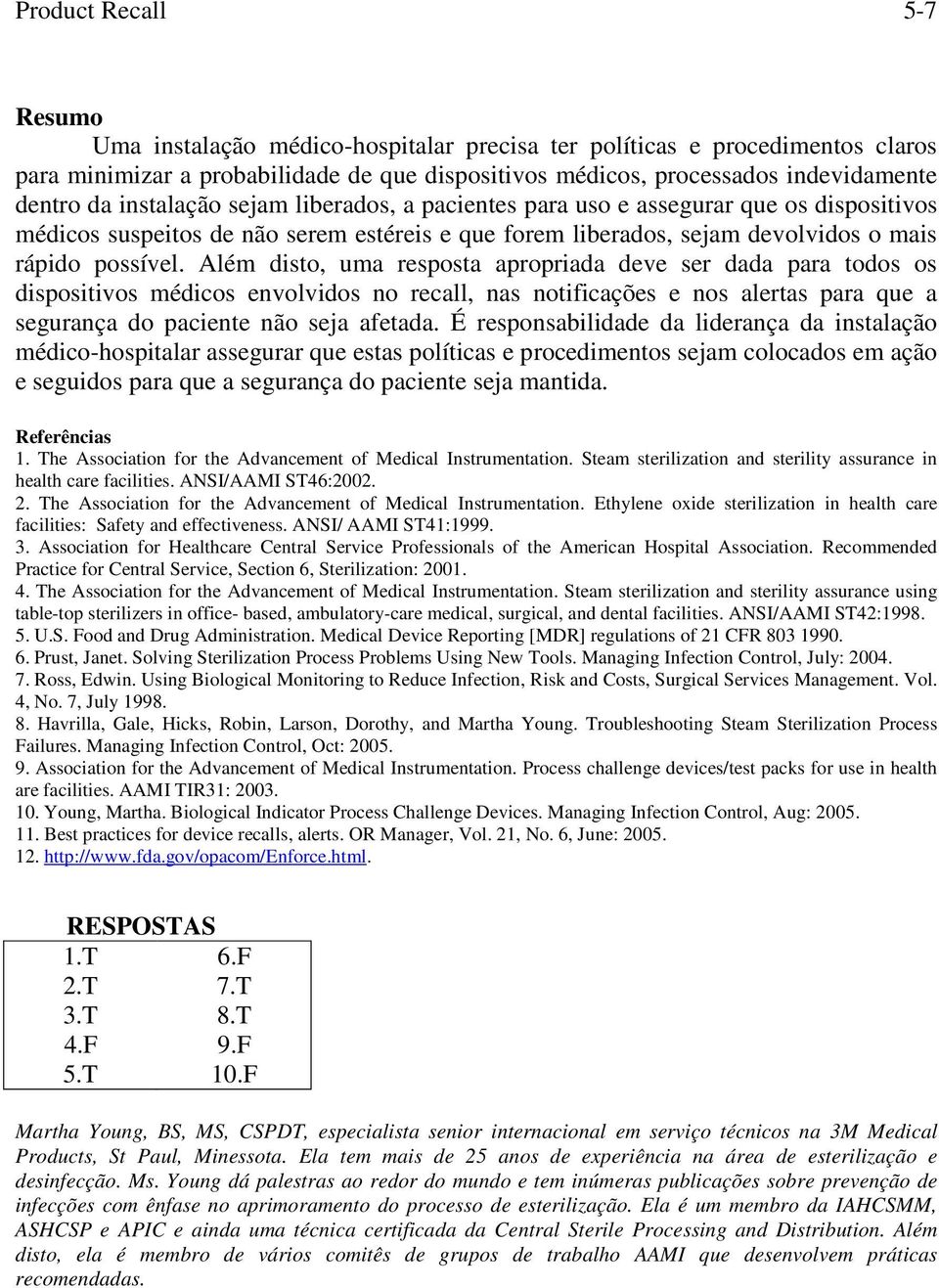 Além disto, uma resposta apropriada deve ser dada para todos os dispositivos médicos envolvidos no recall, nas notificações e nos alertas para que a segurança do paciente não seja afetada.