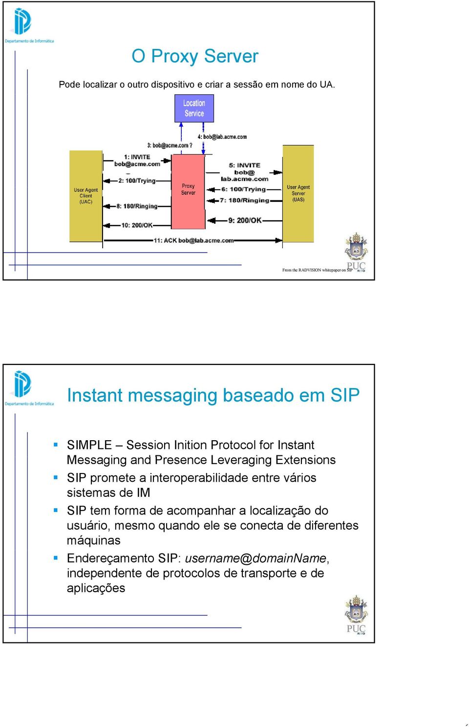 i Messaging and Presence Leveraging Extensions SIP promete a interoperabilidade entre vários sistemas de IM SIP tem forma de