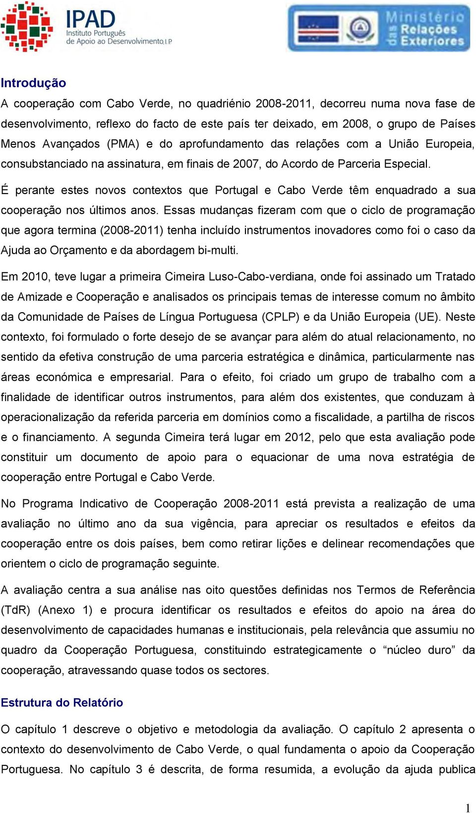 É perante estes novos contextos que Portugal e Cabo Verde têm enquadrado a sua cooperação nos últimos anos.