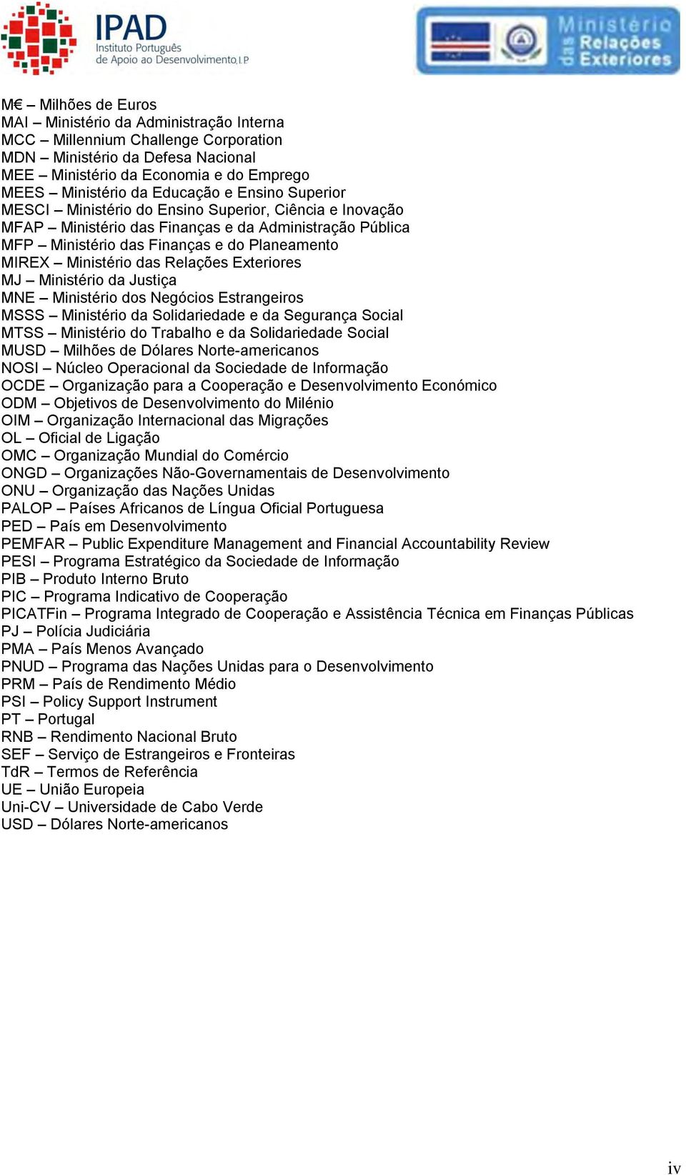 Relações Exteriores MJ Ministério da Justiça MNE Ministério dos Negócios Estrangeiros MSSS Ministério da Solidariedade e da Segurança Social MTSS Ministério do Trabalho e da Solidariedade Social MUSD