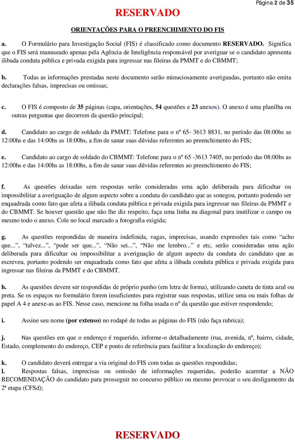 e do CBMMT; b. Todas as informações prestadas neste documento serão minuciosamente averiguadas, portanto não emita declarações falsas, imprecisas ou omissas; c.