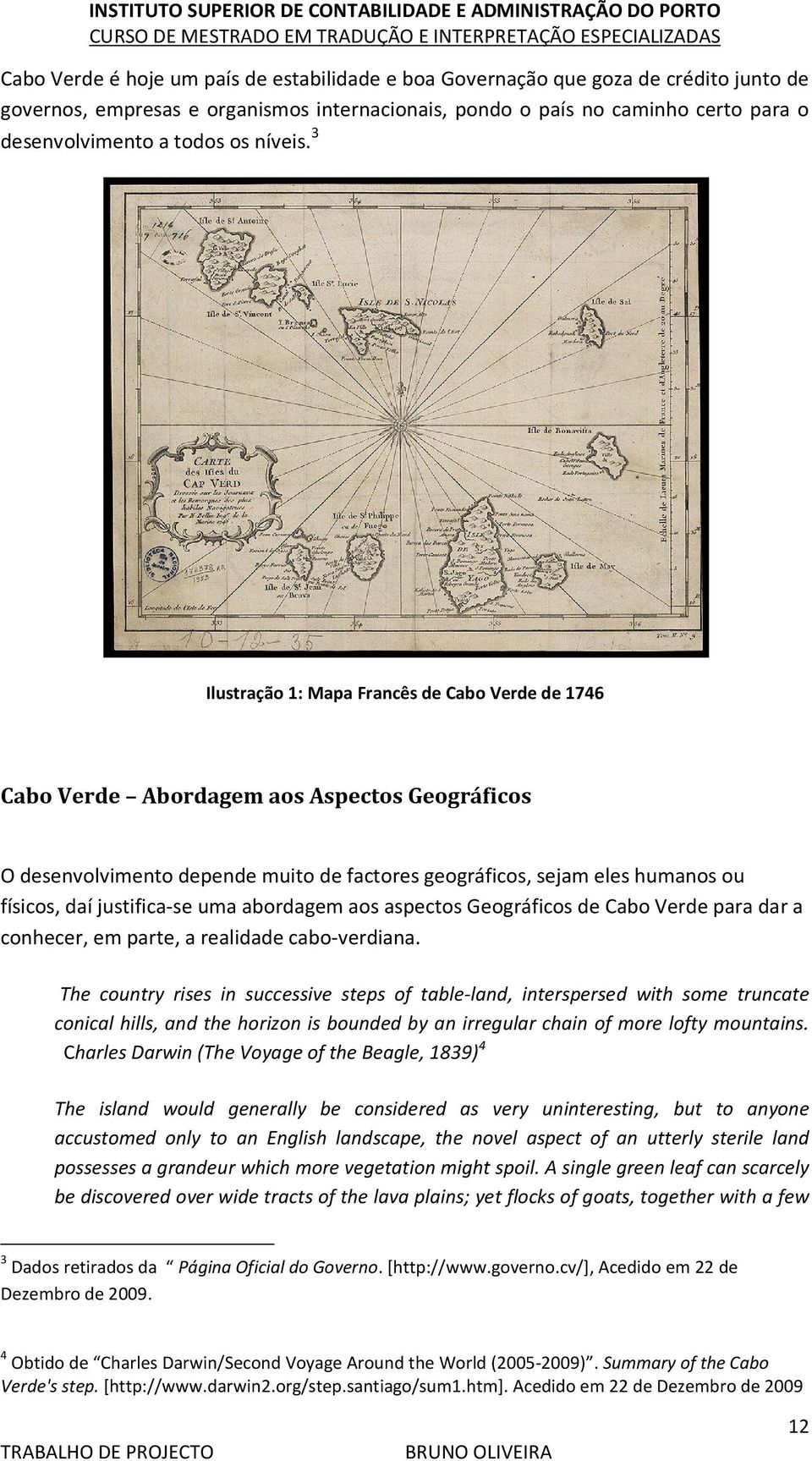 3 Ilustração 1: Mapa Francês de Cabo Verde de 1746 Cabo Verde Abordagem aos Aspectos Geográficos O desenvolvimento depende muito de factores geográficos, sejam eles humanos ou físicos, daí