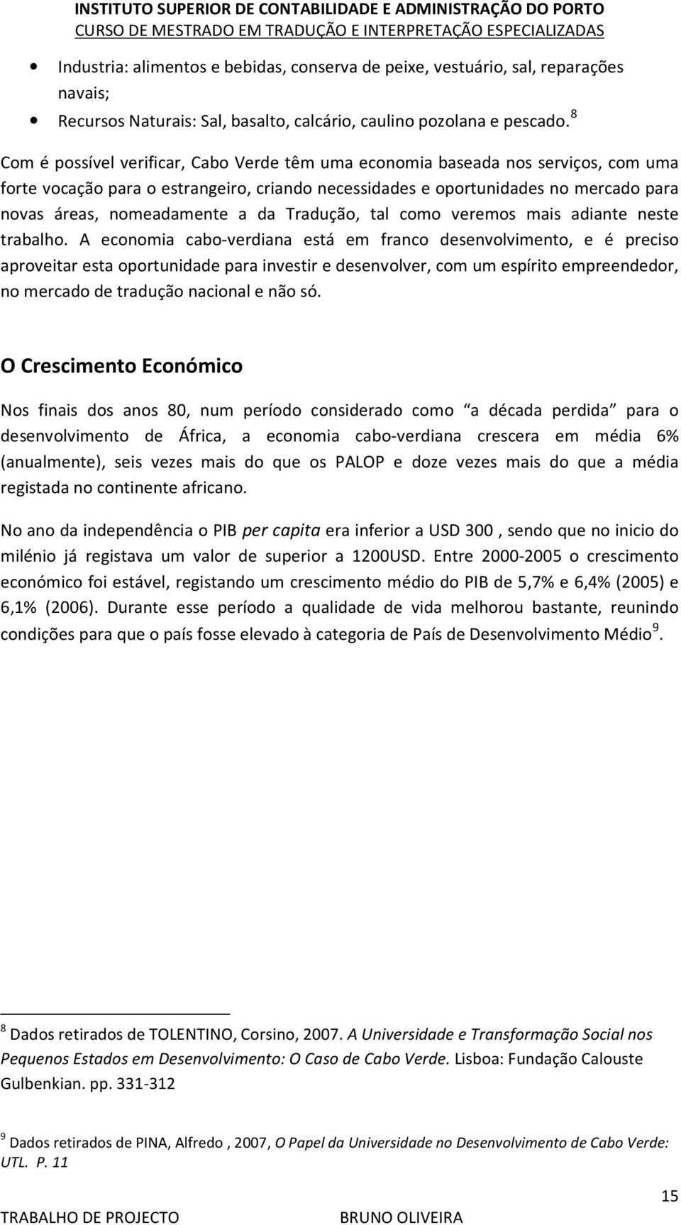 a da Tradução, tal como veremos mais adiante neste trabalho.