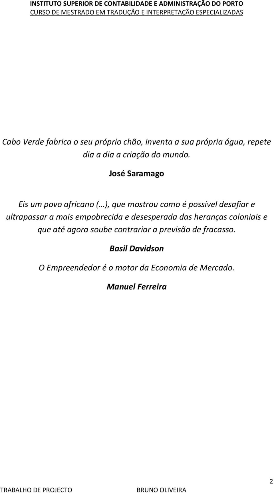 José Saramago Eis um povo africano ( ), que mostrou como é possível desafiar e ultrapassar a mais