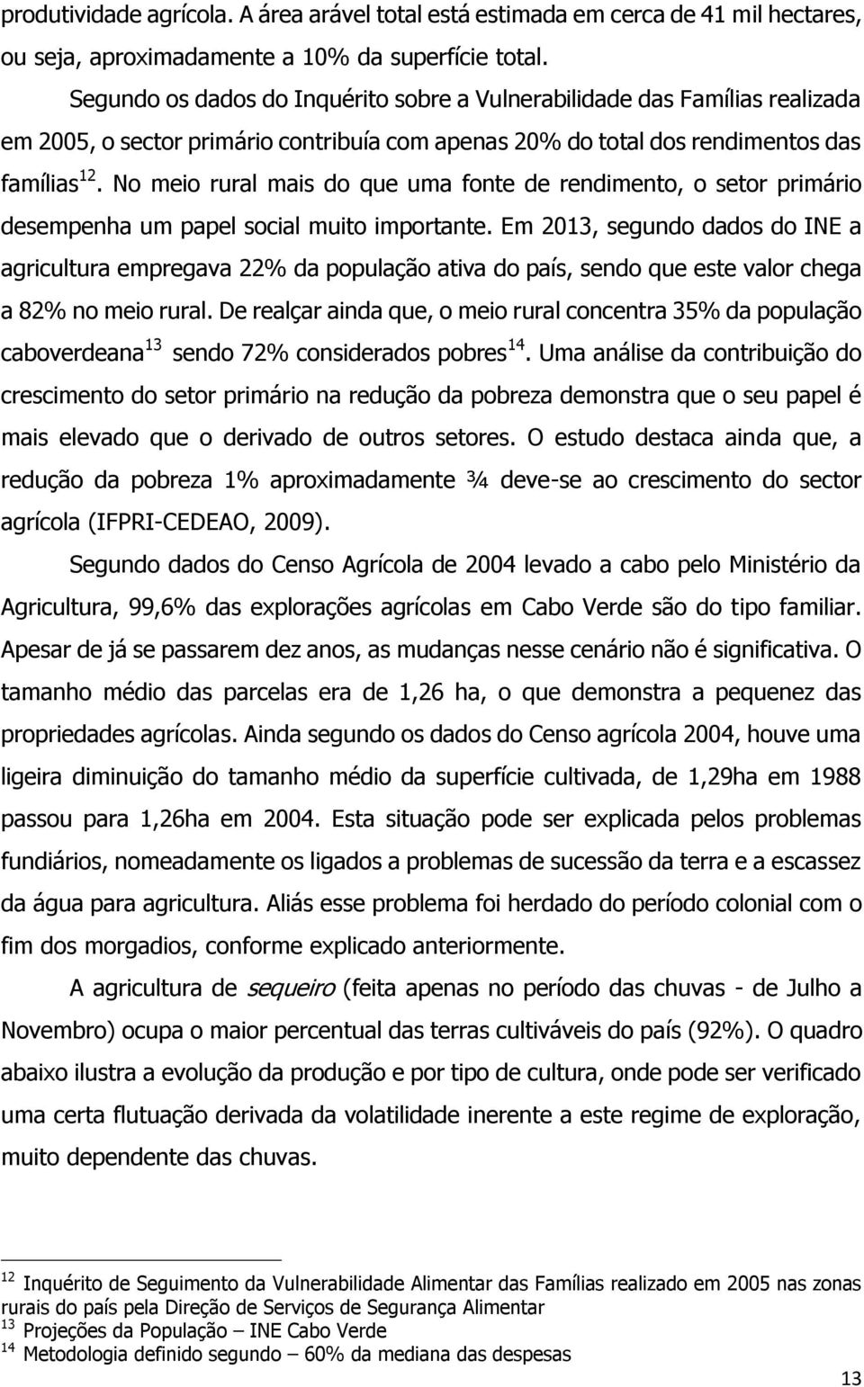 No meio rural mais do que uma fonte de rendimento, o setor primário desempenha um papel social muito importante.