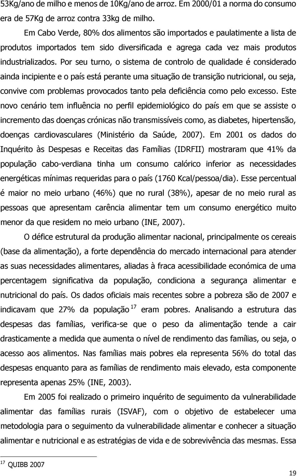 Por seu turno, o sistema de controlo de qualidade é considerado ainda incipiente e o país está perante uma situação de transição nutricional, ou seja, convive com problemas provocados tanto pela