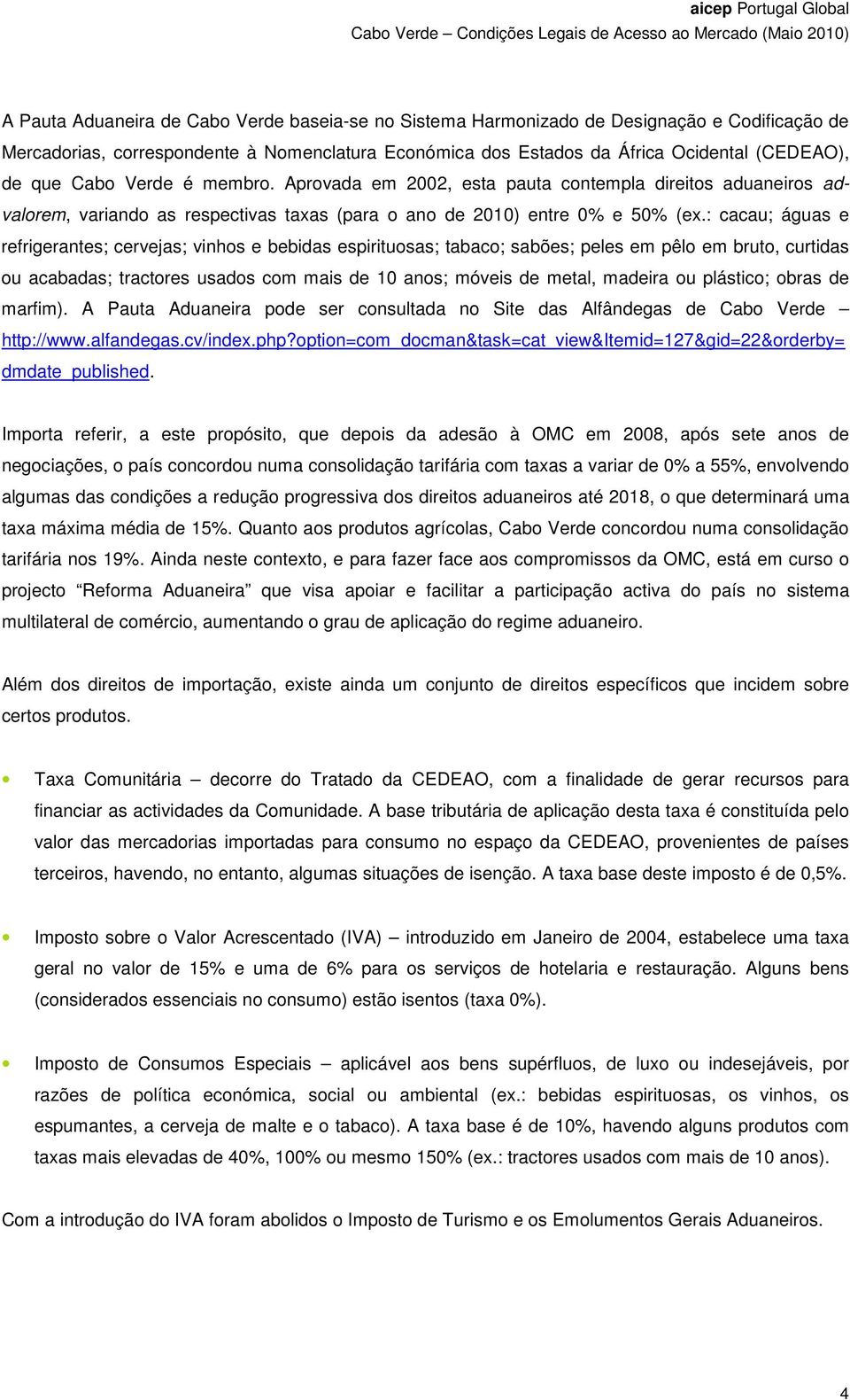 : cacau; águas e refrigerantes; cervejas; vinhos e bebidas espirituosas; tabaco; sabões; peles em pêlo em bruto, curtidas ou acabadas; tractores usados com mais de 10 anos; móveis de metal, madeira