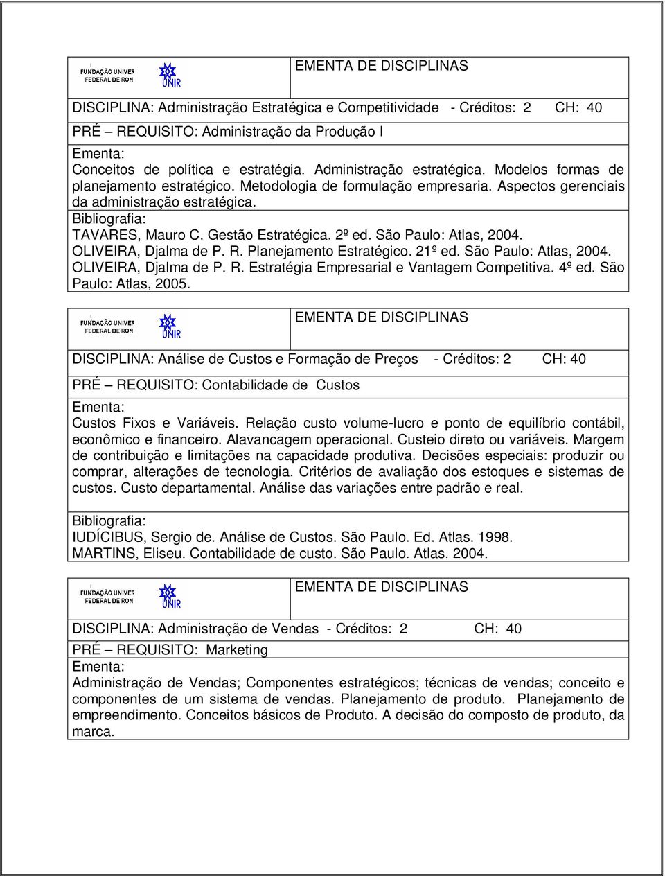 OLIVEIRA, Djalma de P. R. Planejamento Estratégico. 21º ed. São Paulo: Atlas, 2004. OLIVEIRA, Djalma de P. R. Estratégia Empresarial e Vantagem Competitiva. 4º ed. São Paulo: Atlas, 2005.