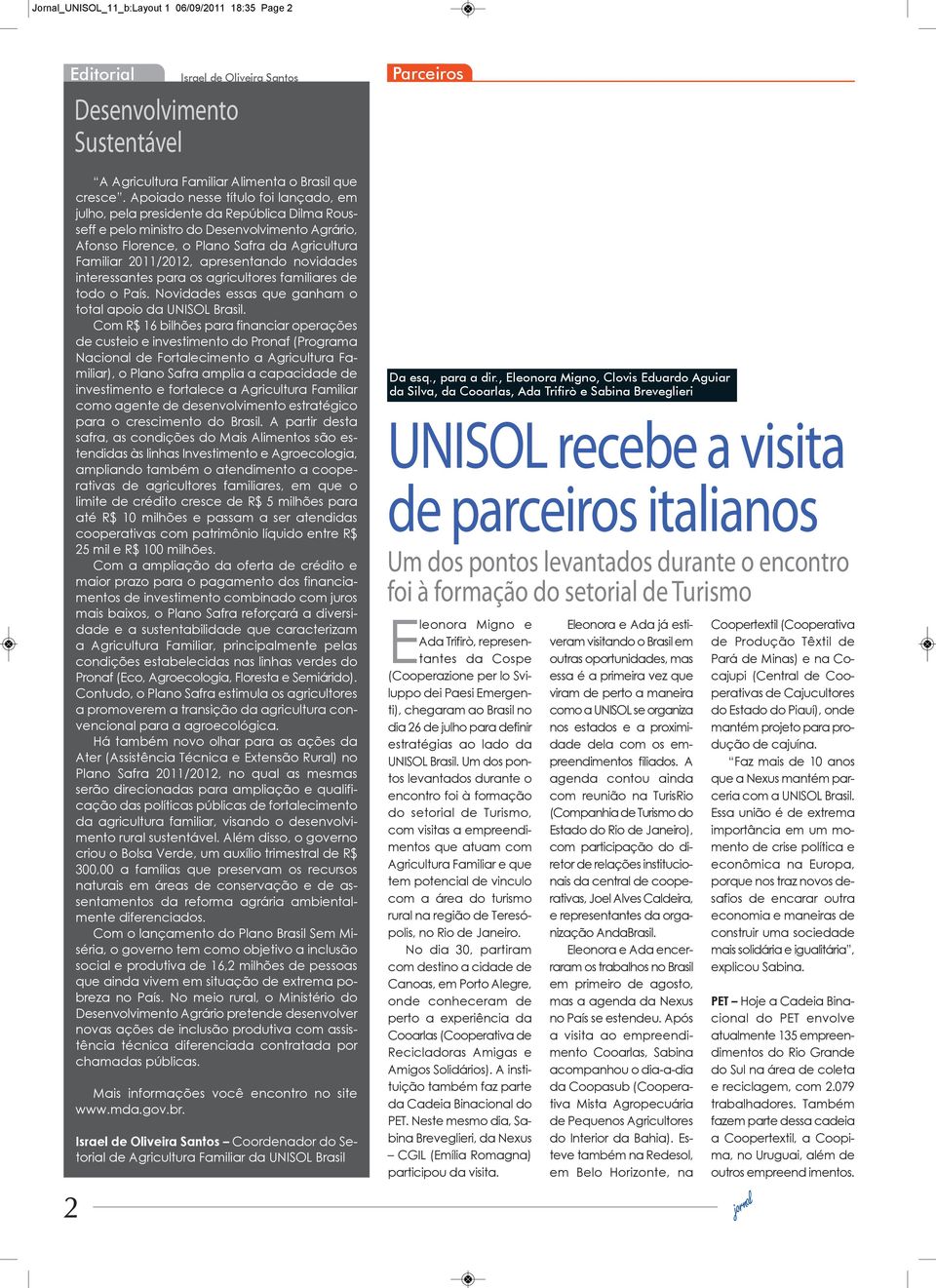 apresentando novidades interessantes para os agricultores familiares de todo o País. Novidades essas que ganham o total apoio da UNISOL Brasil.