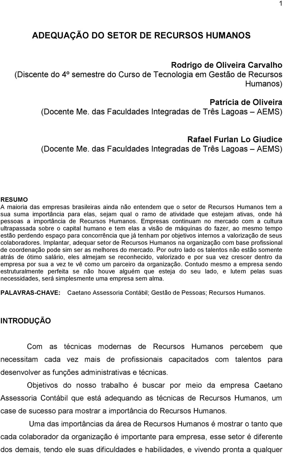 das Faculdades Integradas de Três Lagoas AEMS) RESUMO A maioria das empresas brasileiras ainda não entendem que o setor de Recursos Humanos tem a sua suma importância para elas, sejam qual o ramo de