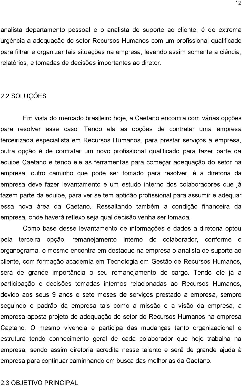 2 SOLUÇÕES Em vista do mercado brasileiro hoje, a Caetano encontra com várias opções para resolver esse caso.