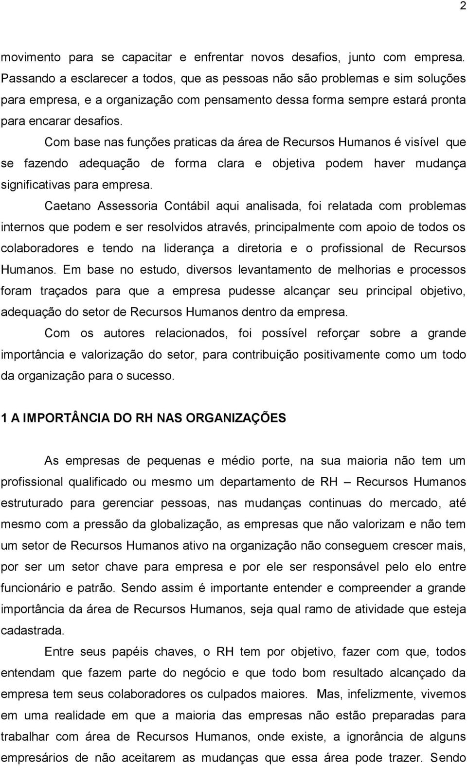 Com base nas funções praticas da área de Recursos Humanos é visível que se fazendo adequação de forma clara e objetiva podem haver mudança significativas para empresa.