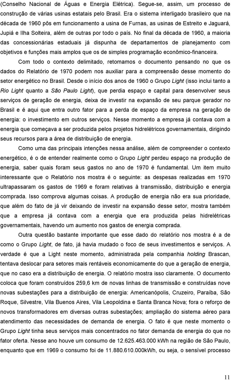 No final da década de 1960, a maioria das concessionárias estaduais já dispunha de departamentos de planejamento com objetivos e funções mais amplos que os de simples programação econômico-financeira.