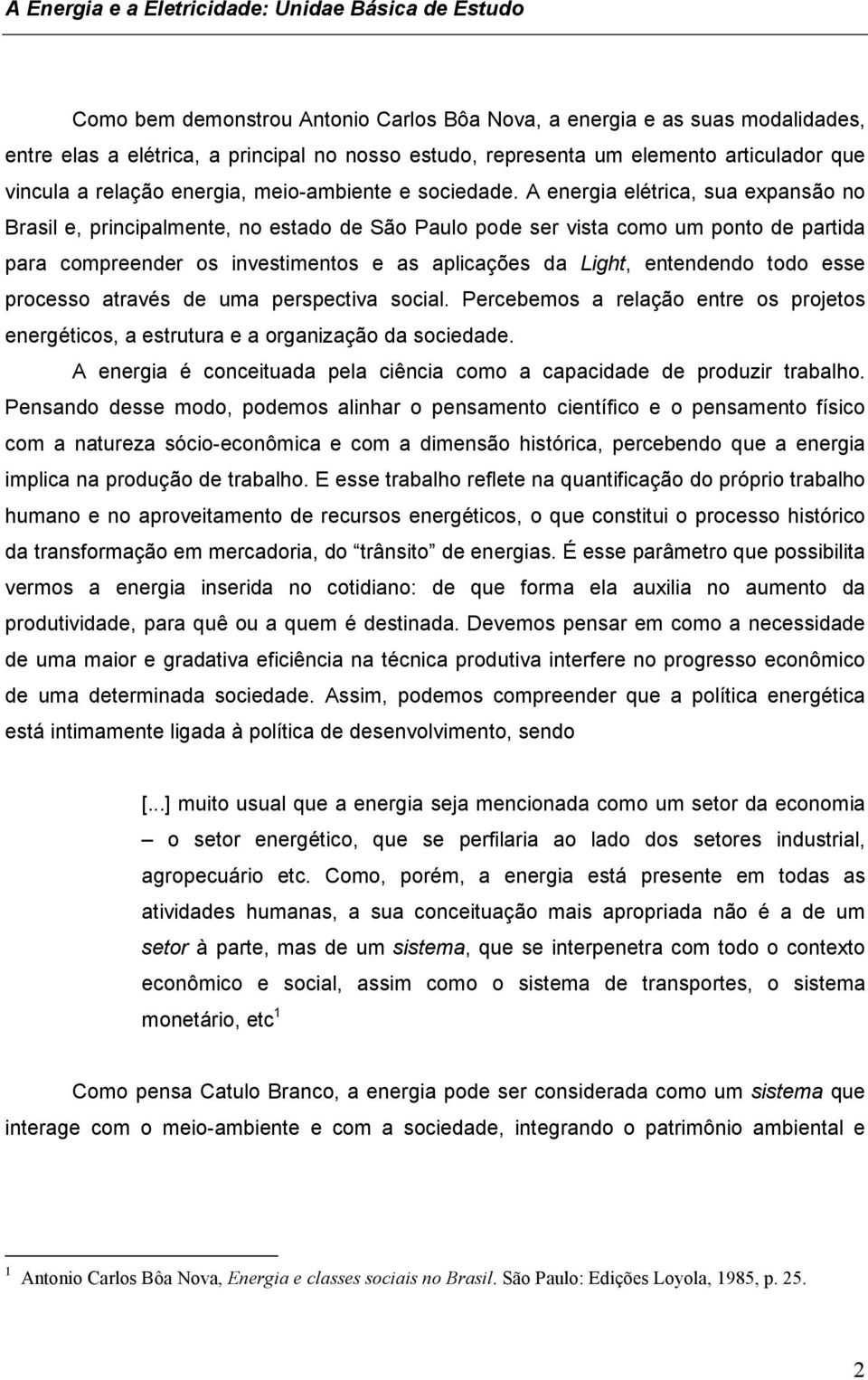 A energia elétrica, sua expansão no Brasil e, principalmente, no estado de São Paulo pode ser vista como um ponto de partida para compreender os investimentos e as aplicações da Light, entendendo