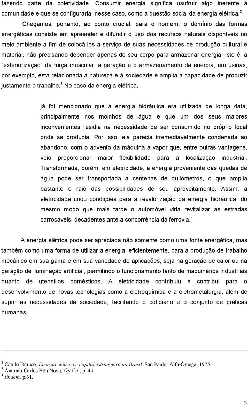 serviço de suas necessidades de produção cultural e material, não precisando depender apenas de seu corpo para armazenar energia.