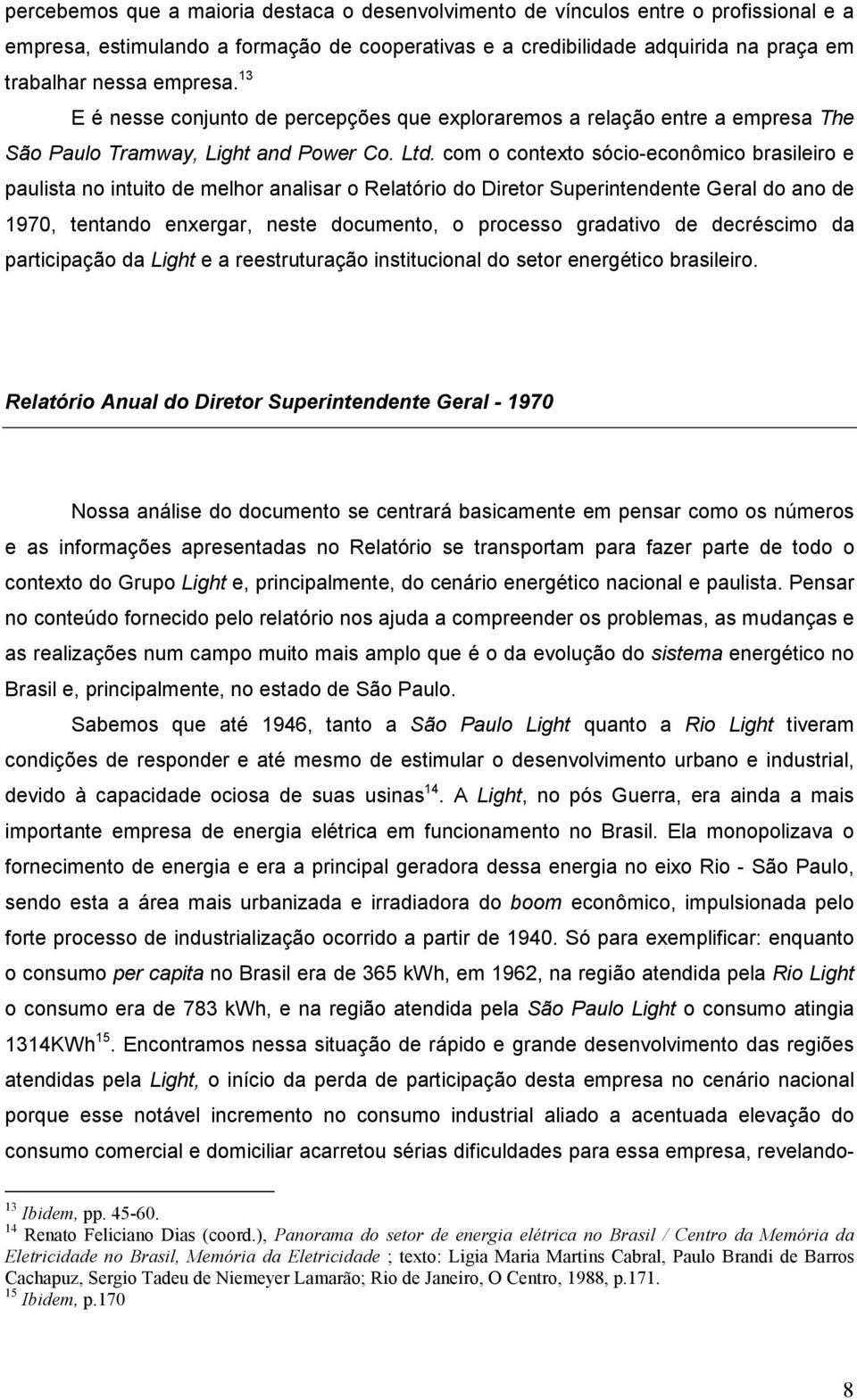 com o contexto sócio-econômico brasileiro e paulista no intuito de melhor analisar o Relatório do Diretor Superintendente Geral do ano de 1970, tentando enxergar, neste documento, o processo