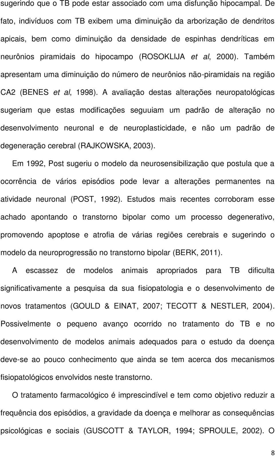 2000). Também apresentam uma diminuição do número de neurônios não-piramidais na região CA2 (BENES et al, 1998).