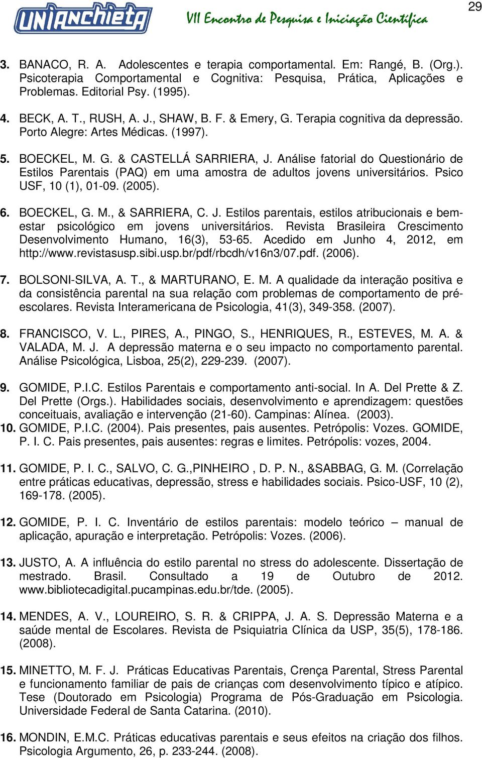 Análise fatorial do Questionário de Estilos Parentais (PAQ) em uma amostra de adultos jovens universitários. Psico USF, 10 (1), 01-09. (2005). 6. BOECKEL, G. M., & SARRIERA, C. J.