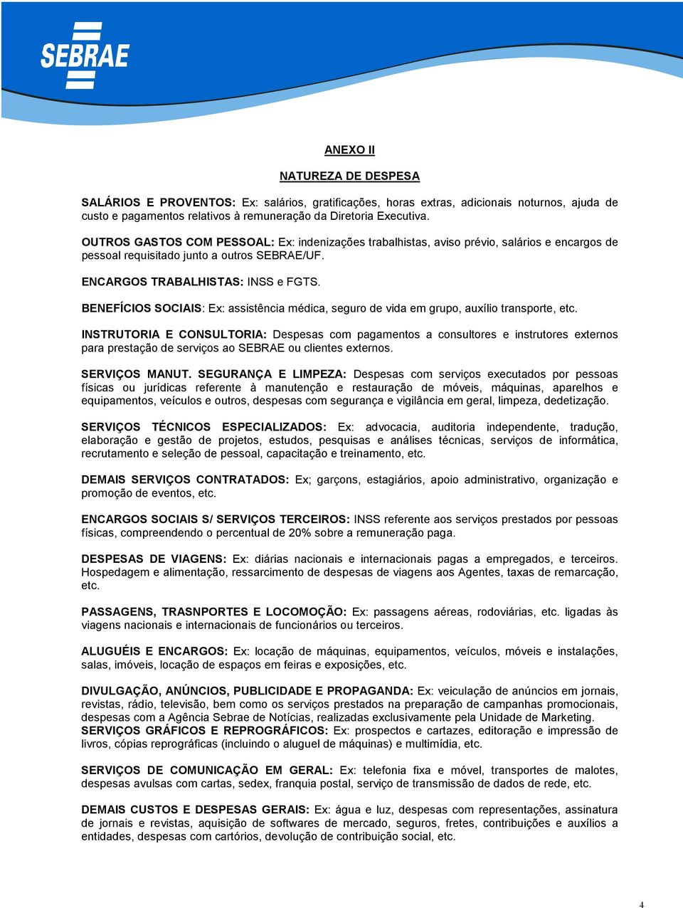 BENEFÍCIOS SOCIAIS: Ex: assistência médica, seguro de vida em grupo, auxílio transporte, etc.