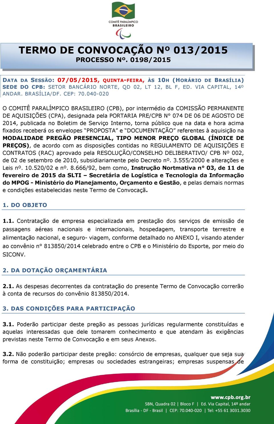 040-020 O COMITÊ PARALÍMPICO BRASILEIRO (CPB), por intermédio da COMISSÃO PERMANENTE DE AQUISIÇÕES (CPA), designada pela PORTARIA PRE/CPB N 074 DE 06 DE AGOSTO DE 2014, publicada no Boletim de