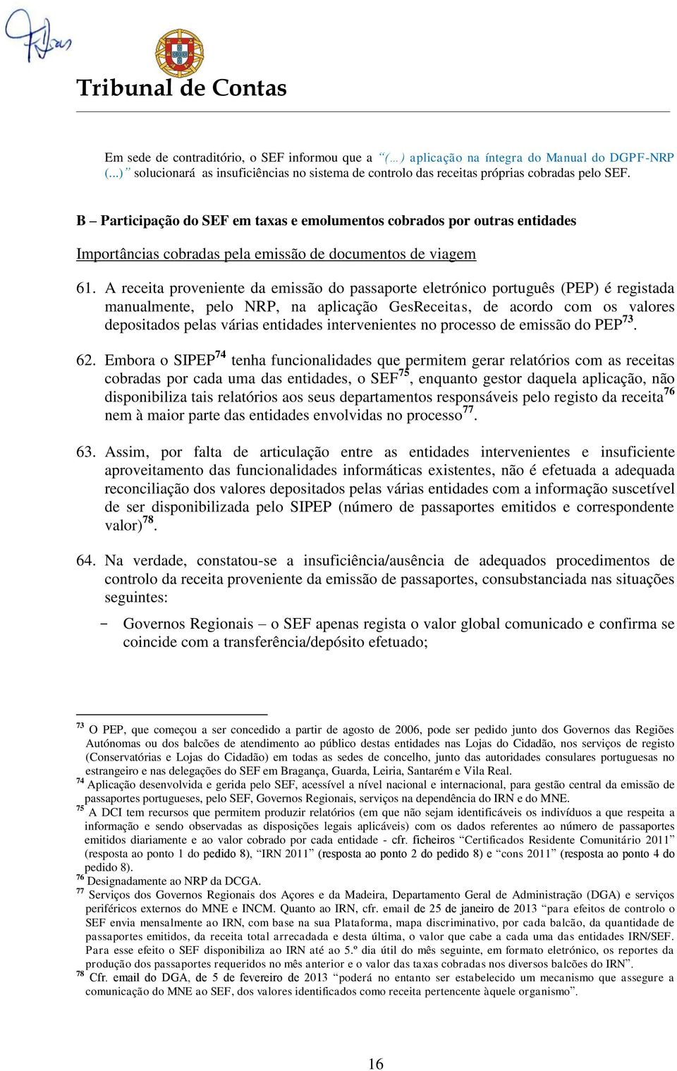 A receita proveniente da emissão do passaporte eletrónico português (PEP) é registada manualmente, pelo NRP, na aplicação GesReceitas, de acordo com os valores depositados pelas várias entidades