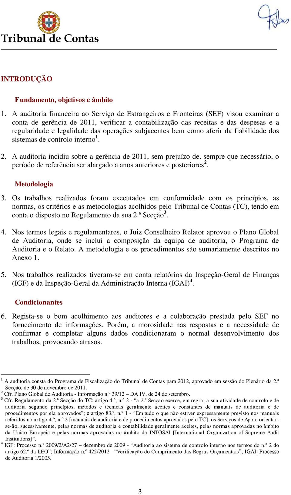 das operações subjacentes bem como aferir da fiabilidade dos sistemas de controlo interno 1. 2.