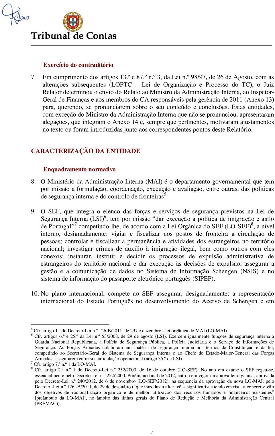 Geral de Finanças e aos membros do CA responsáveis pela gerência de 2011 (Anexo 13) para, querendo, se pronunciarem sobre o seu conteúdo e conclusões.