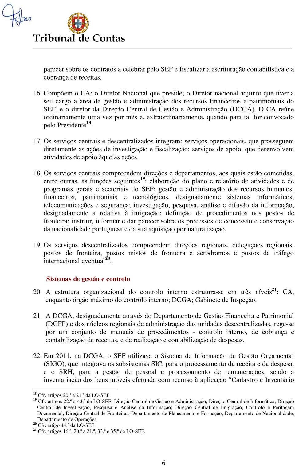 Central de Gestão e Administração (DCGA). O CA reúne ordinariamente uma vez por mês e, extraordinariamente, quando para tal for convocado pelo Presidente 18. 17.