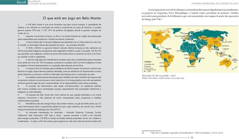 . 1. A UHE Belo Monte é uma obra faraônica que gera pouca energia. A quantidade de matéria a ser utilizada na construção de canais é comparável ao canal do Panamá. O projeto geraria apenas 39% dos 11.