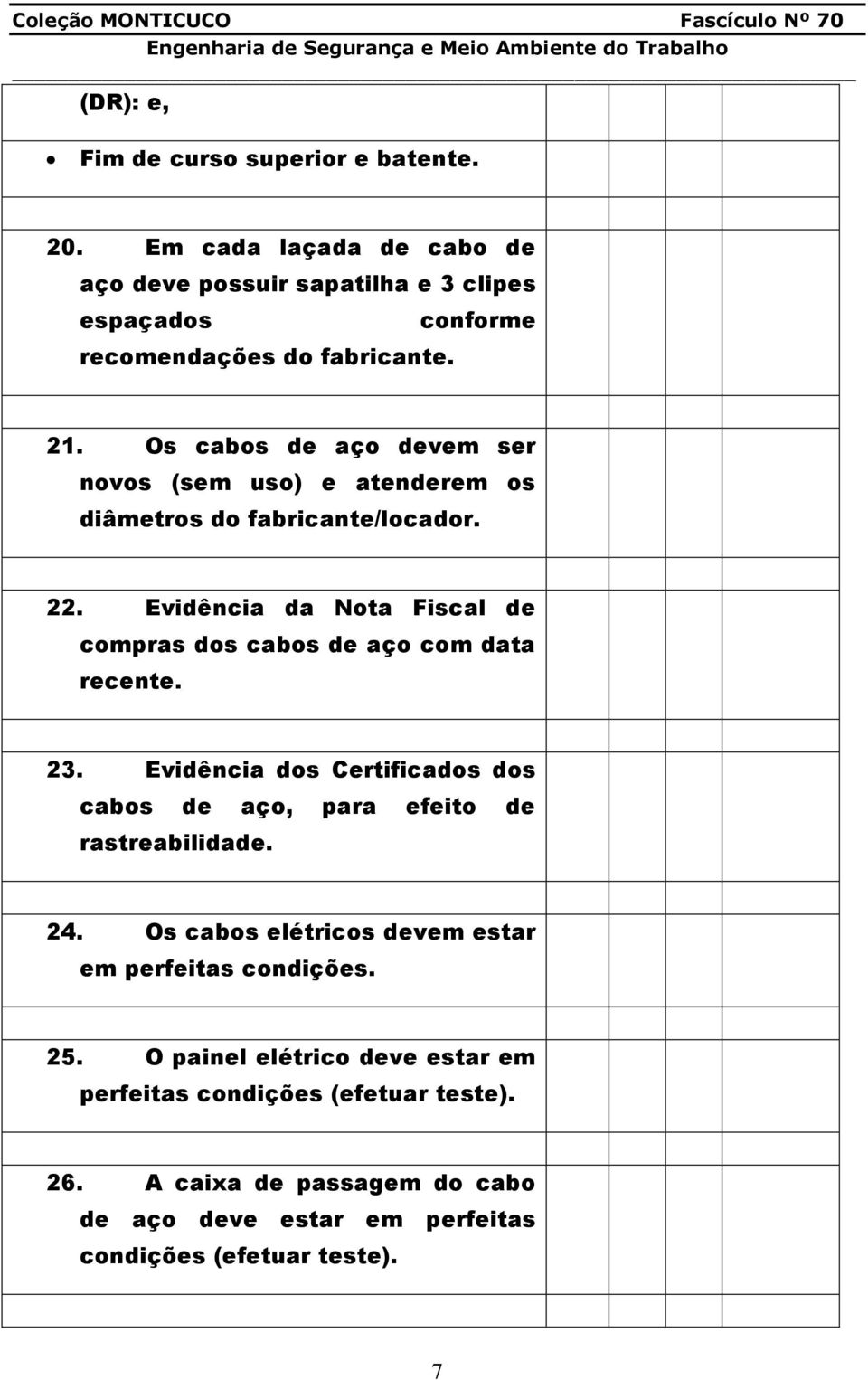 Evidência da Nota Fiscal de compras dos cabos de aço com data recente. 23. Evidência dos Certificados dos cabos de aço, para efeito de rastreabilidade. 24.