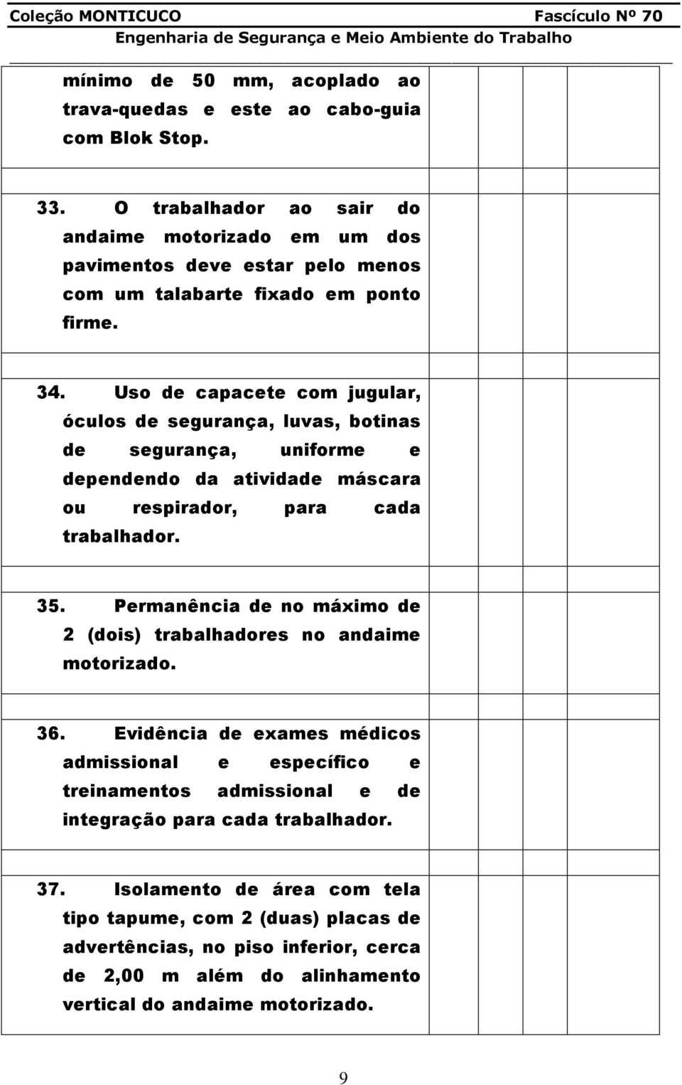 Uso de capacete com jugular, óculos de segurança, luvas, botinas de segurança, uniforme e dependendo da atividade máscara ou respirador, para cada trabalhador. 35.