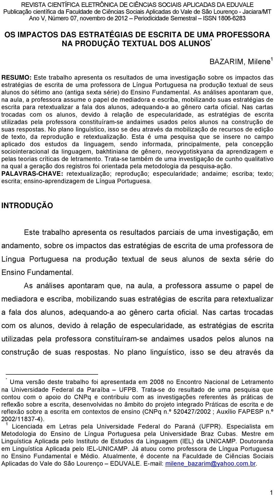 As anälises apontaram que, na aula, a professora assume o papel de mediadora e escriba, mobilizando suas estratâgias de escrita para retextualizar a fala dos alunos, adequando-a ao günero carta