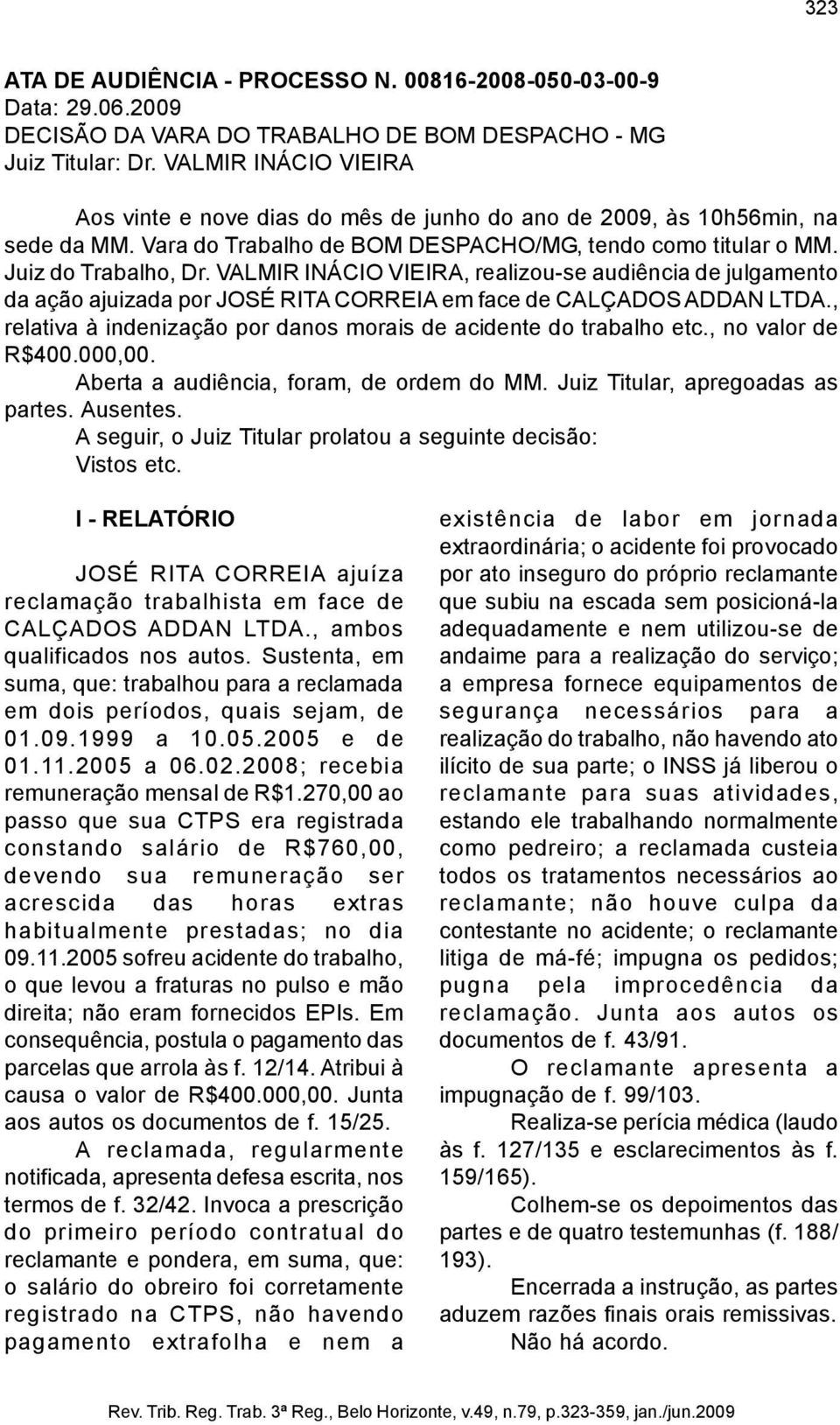 VALMIR INÁCIO VIEIRA, realizou-se audiência de julgamento da ação ajuizada por JOSÉ RITA CORREIA em face de CALÇADOS ADDAN LTDA., relativa à indenização por danos morais de acidente do trabalho etc.