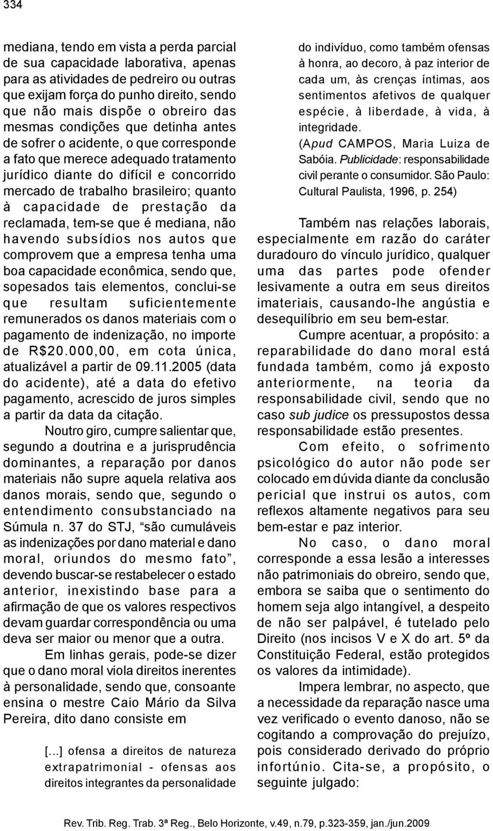 capacidade de prestação da reclamada, tem-se que é mediana, não havendo subsídios nos autos que comprovem que a empresa tenha uma boa capacidade econômica, sendo que, sopesados tais elementos,