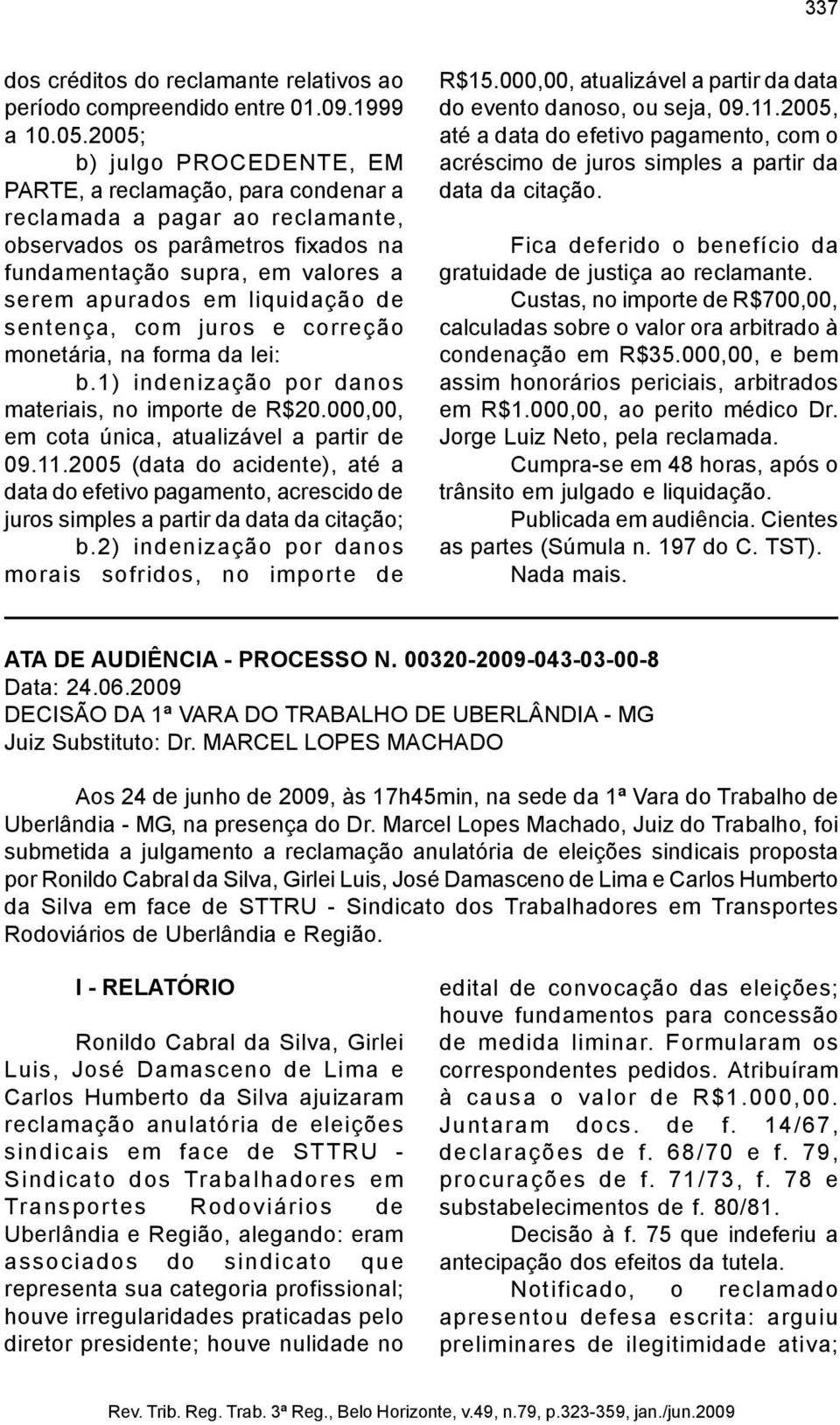 de sentença, com juros e correção monetária, na forma da lei: b.1) indenização por danos materiais, no importe de R$20.000,00, em cota única, atualizável a partir de 09.11.