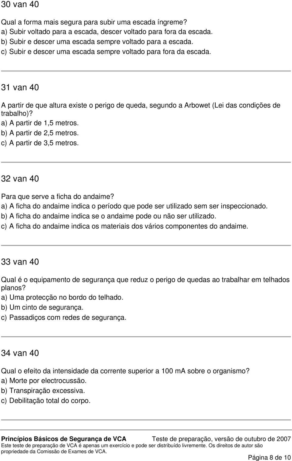 a) A partir de 1,5 metros. b) A partir de 2,5 metros. c) A partir de 3,5 metros. 32 van 40 Para que serve a ficha do andaime?