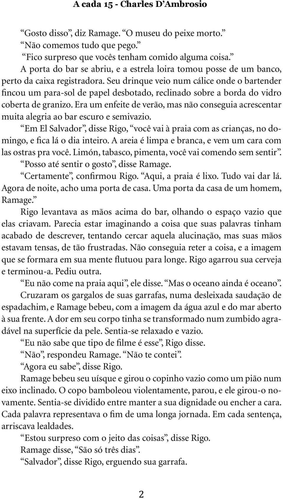 Seu drinque veio num cálice onde o bartender fincou um para-sol de papel desbotado, reclinado sobre a borda do vidro coberta de granizo.