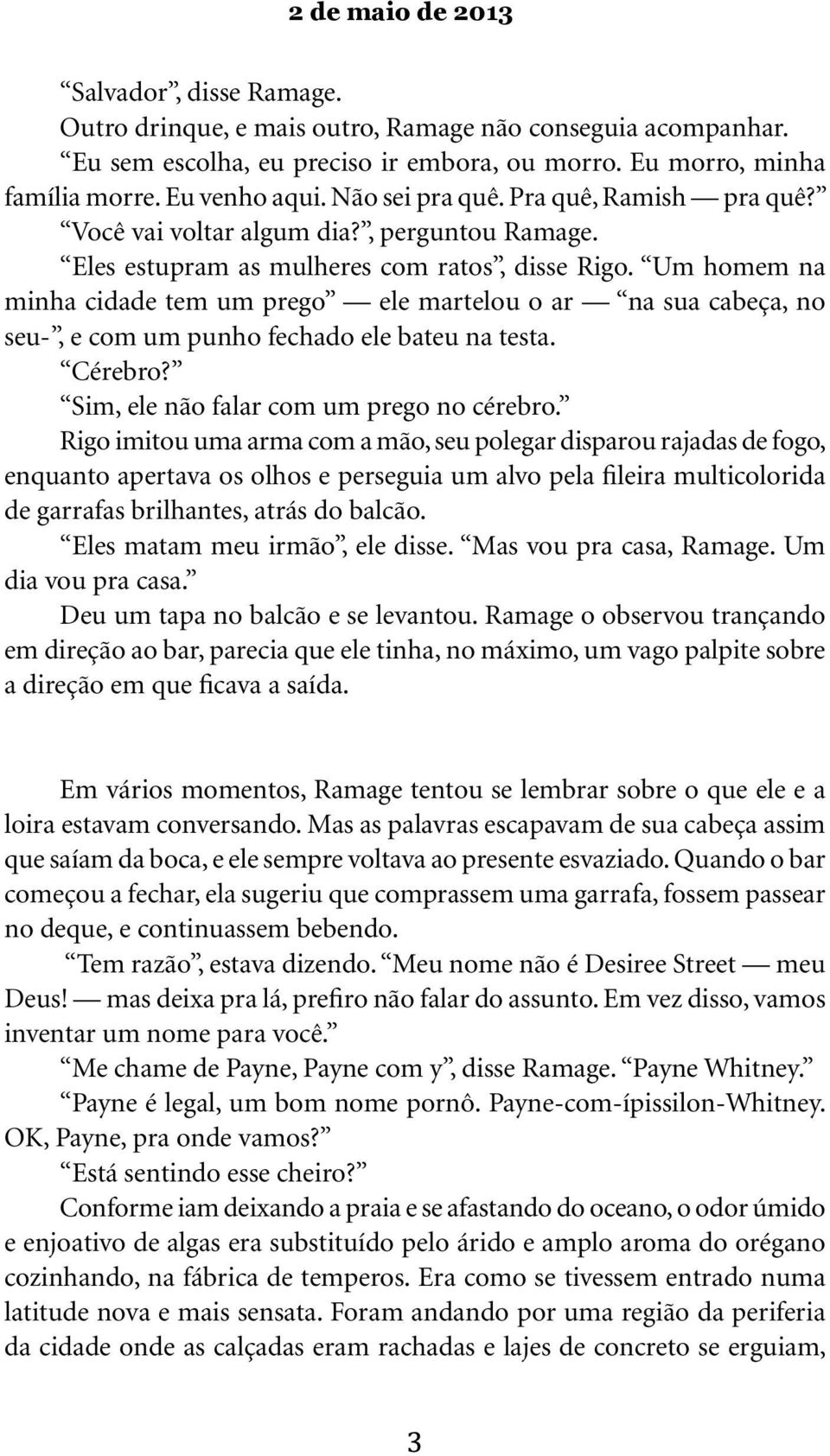 Um homem na minha cidade tem um prego ele martelou o ar na sua cabeça, no seu-, e com um punho fechado ele bateu na testa. Cérebro? Sim, ele não falar com um prego no cérebro.