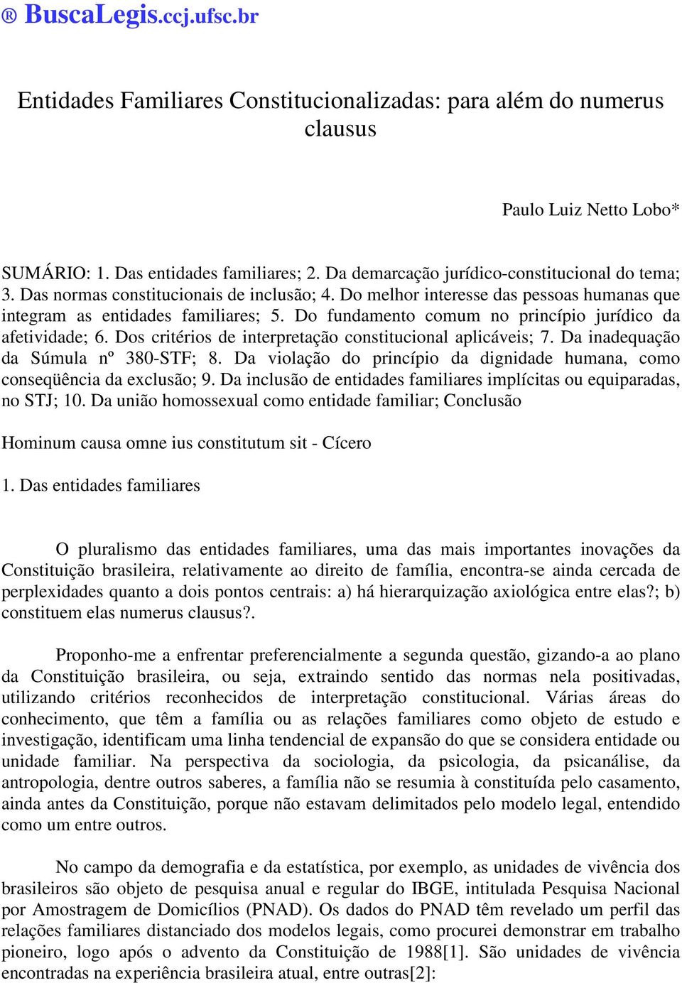 Do fundamento comum no princípio jurídico da afetividade; 6. Dos critérios de interpretação constitucional aplicáveis; 7. Da inadequação da Súmula nº 380-STF; 8.