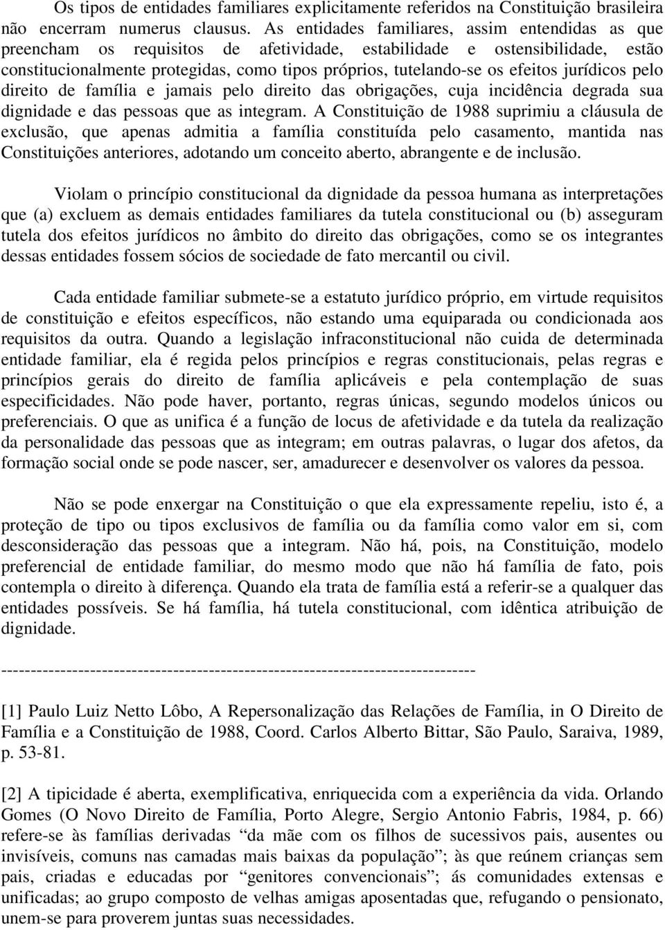 efeitos jurídicos pelo direito de família e jamais pelo direito das obrigações, cuja incidência degrada sua dignidade e das pessoas que as integram.