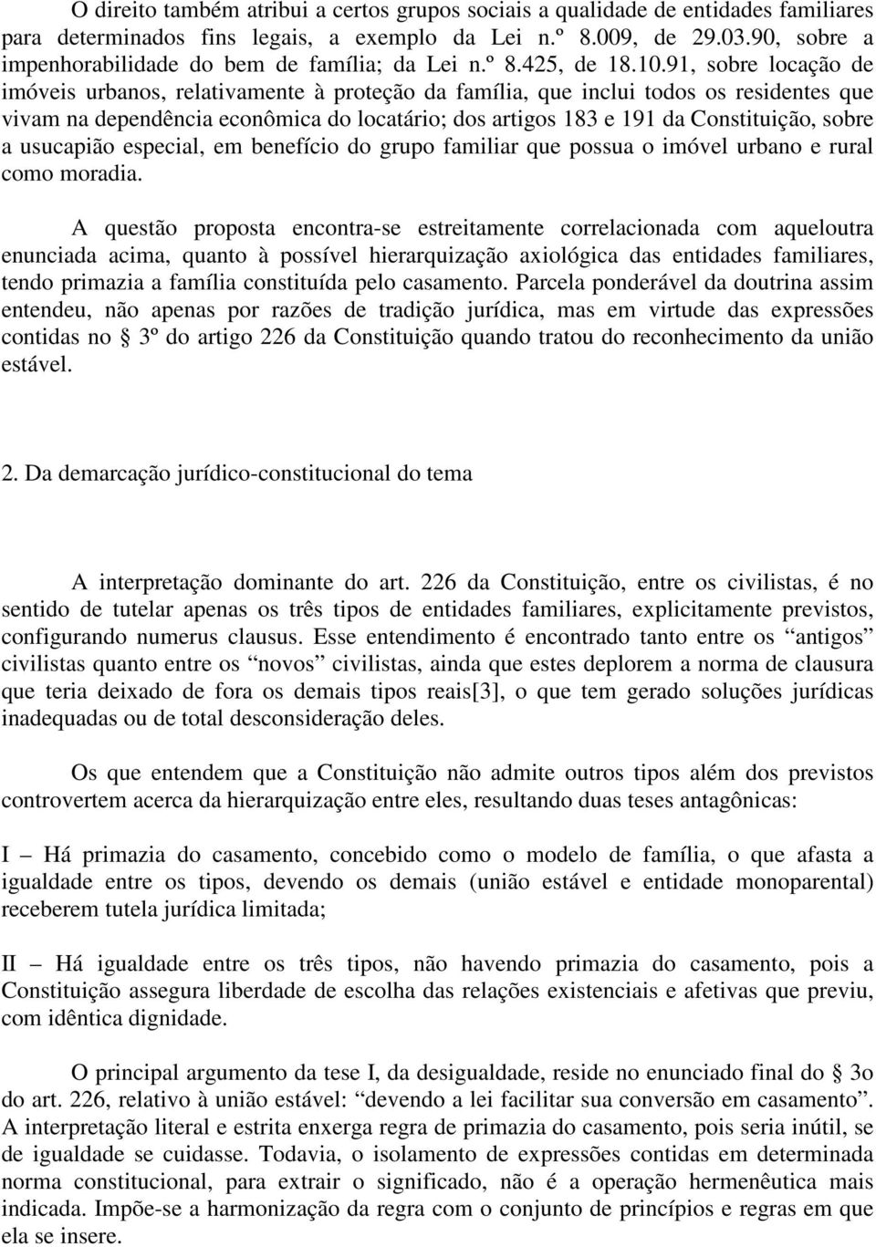 91, sobre locação de imóveis urbanos, relativamente à proteção da família, que inclui todos os residentes que vivam na dependência econômica do locatário; dos artigos 183 e 191 da Constituição, sobre