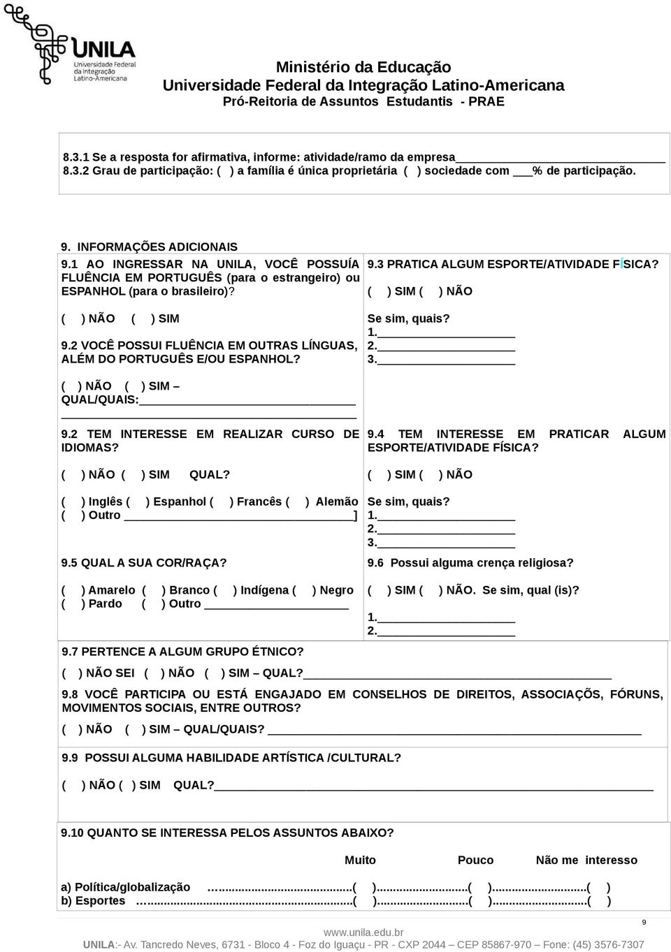 2 VOCÊ POSSUI FLUÊNCIA EM OUTRAS LÍNGUAS, ALÉM DO PORTUGUÊS E/OU ESPANHOL? Se sim, quais? 1. 2. 3. ( ) NÃO ( ) SIM QUAL/QUAIS: 9.2 TEM INTERESSE EM REALIZAR CURSO DE IDIOMAS? 9.4 TEM INTERESSE EM PRATICAR ALGUM ESPORTE/ATIVIDADE FÍSICA?