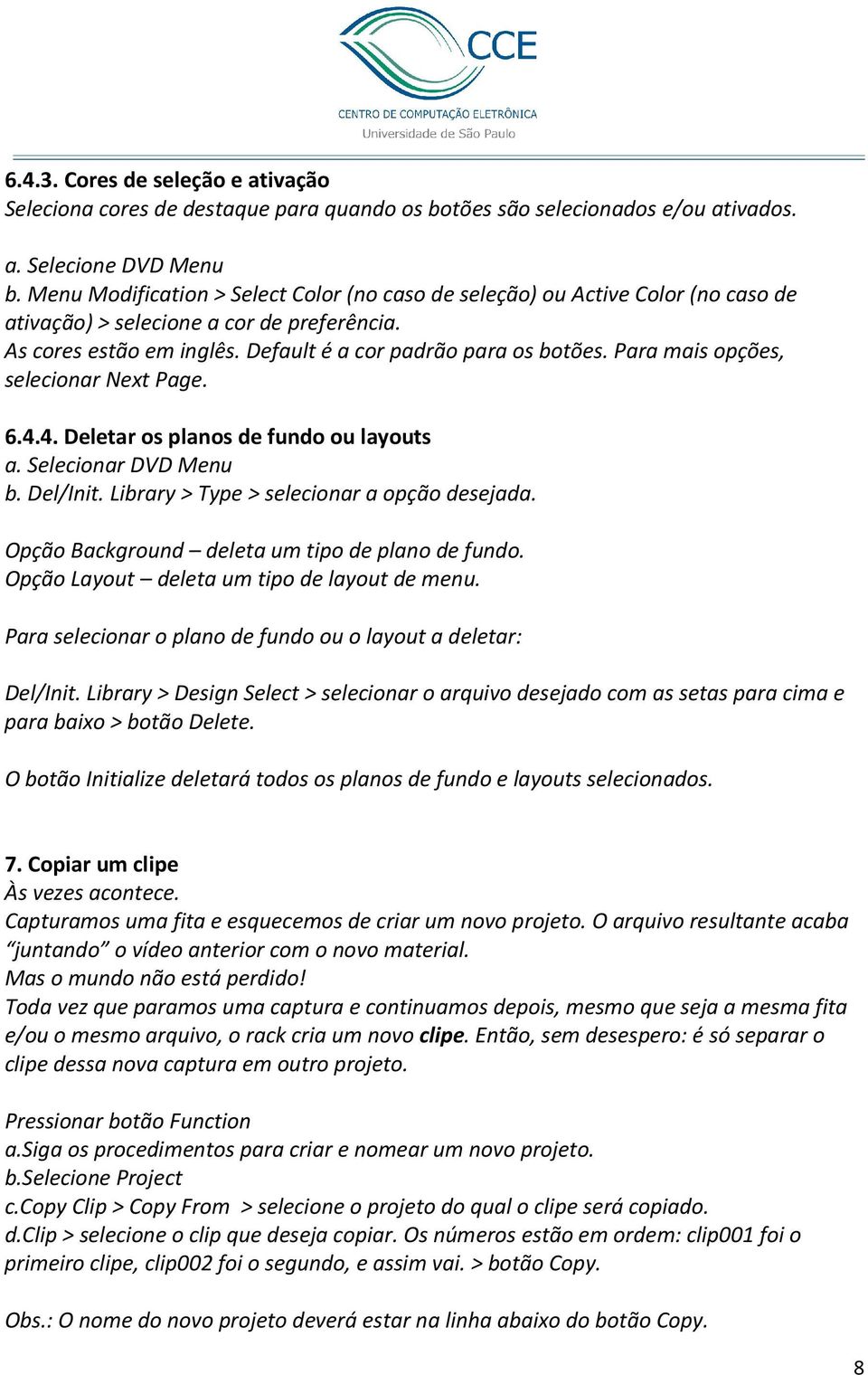 Default é a cor padrão para os botões. Para mais opções, selecionar Next Page. 6.4.4. Deletar os planos de fundo ou layouts a. Selecionar DVD Menu b. Del/Init.