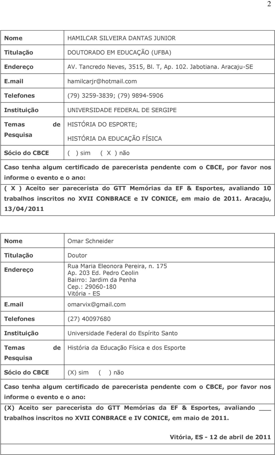 pennte com o CBCE, por favor nos ( X ) Aceito ser parecerista do GTT Memórias da EF & Esportes, avaliando 10 trabalhos inscritos no XVII CONBRACE e IV CONICE, em maio 2011.