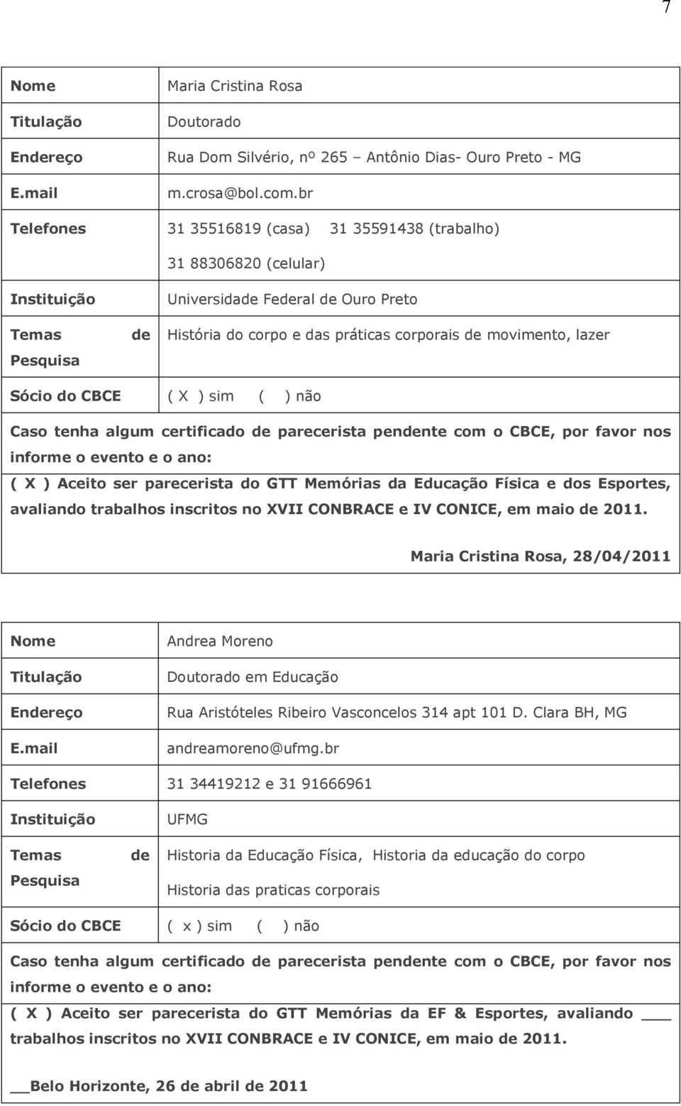 parecerista pennte com o CBCE, por favor nos ( X ) Aceito ser parecerista do GTT Memórias da Educação Física e dos Esportes, avaliando trabalhos inscritos no XVII CONBRACE e IV CONICE, em maio 2011.