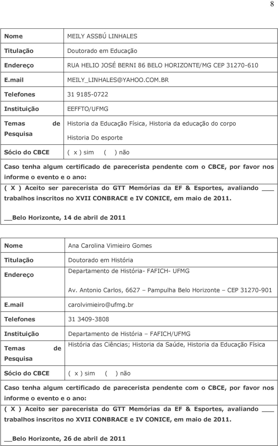 Aceito ser parecerista do GTT Memórias da EF & Esportes, avaliando trabalhos inscritos no XVII CONBRACE e IV CONICE, em maio 2011.